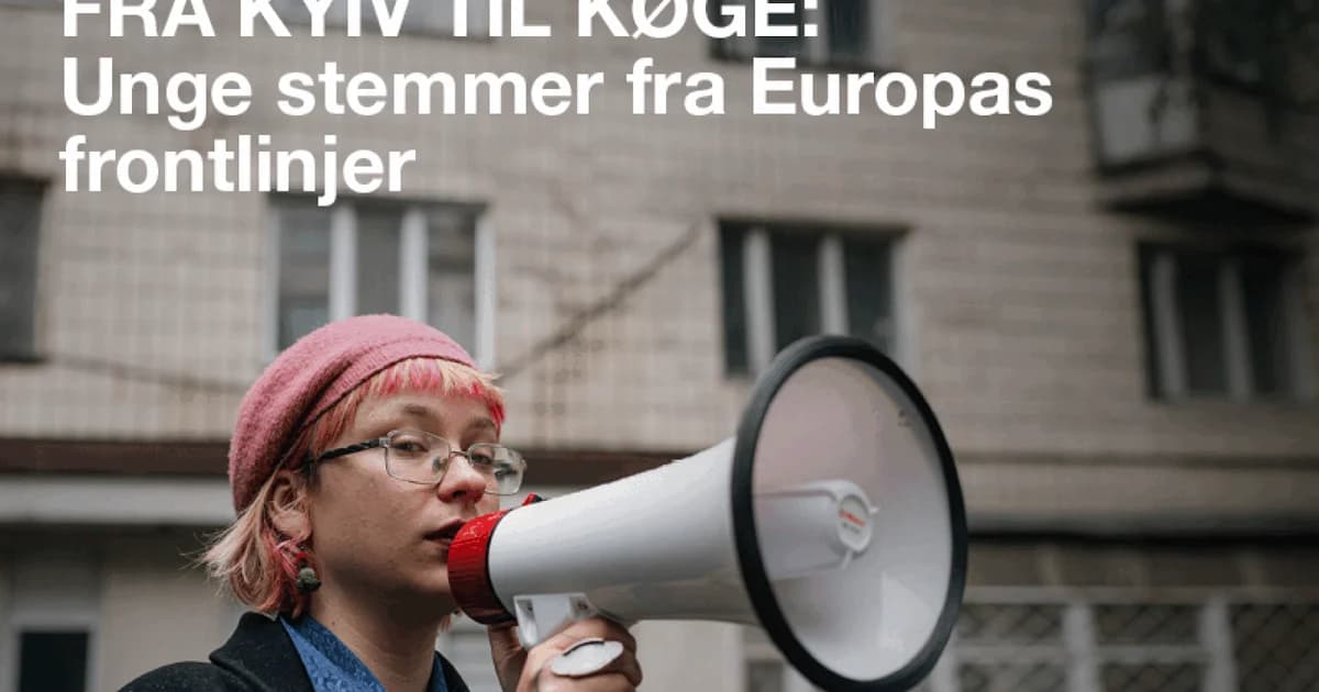Fra Kyiv til Køge: Unge stemmer fra Europas frontlinjer